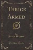 Thrice Armed (classic Reprint) di Harold Bindloss edito da Forgotten Books