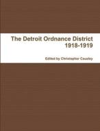 The Detroit Ordnance District 1918-1919 di Christopher Causley edito da Lulu.com
