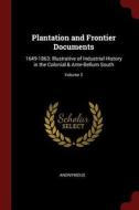 Plantation and Frontier Documents: 1649-1863: Illustrative of Industrial History in the Colonial & Ante-Bellum South; Vo di Anonymous edito da CHIZINE PUBN