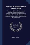 The Life Of Major-general James Wolfe: F di ROBERT WRIGHT edito da Lightning Source Uk Ltd