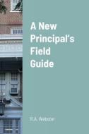 A New Principal's Field Guide di Richard Webster edito da Lulu.com