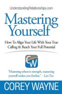 Mastering Yourself, How To Align Your Life With Your True Calling & Reach Your Full Potential di Corey Wayne edito da Lulu.com
