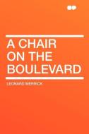 A Chair on the Boulevard di Leonard Merrick edito da HardPress Publishing