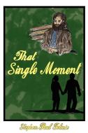 That Single Moment di Stephen Paul Tolmie edito da AuthorHouse