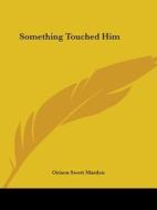 Something Touched Him di Orison Swett Marden edito da Kessinger Publishing, Llc
