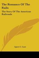 The Romance Of The Rails: The Story Of The American Railroads di Agnes C. Laut edito da Kessinger Publishing, Llc
