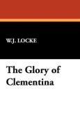 The Glory of Clementina di William John Locke edito da Wildside Press