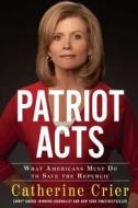 Patriot Acts: What Americans Must Do to Save the Republic di Catherine Crier edito da THRESHOLD ED