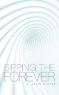 Sipping the Forever di J. David Sloyer edito da Createspace