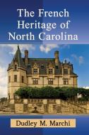 The French Heritage Of North Carolina di Dudley M. Marchi edito da McFarland & Co Inc