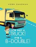 It's Not A Truck! It's A B-double! di Herm Zandman edito da Xlibris