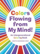 Colors Flowing From My Mind! di Loretta Woodward Veney edito da Lulu.com