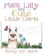 Miss Lilly The Cute Little Llama di Shirley Ann Alpers edito da Xlibris