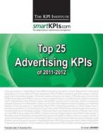 Top 25 Advertising Kpis of 2011-2012 di The Kpi Institute edito da Createspace