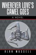 Wherever Love's Camel Goes di Alan Mussell edito da iUniverse
