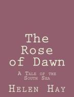 The Rose of Dawn: A Tale of the South Sea di Helen Hay edito da Createspace