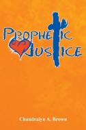 Prophetic Justice di Chandralyn a. Brown edito da Xlibris