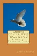 Angels Don't Always Have Wings: A Sinner's Poems of Faith di Steven Helmer edito da Createspace