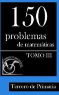 150 Problemas de Matematicas Para Tercero de Primaria (Tomo 3) di Proyecto Aristoteles edito da Createspace
