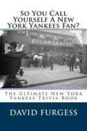 So You Call Yourself a New York Yankees Fan? di David Furgess edito da Createspace