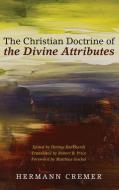 The Christian Doctrine of the Divine Attributes di Hermann Cremer edito da Pickwick Publications