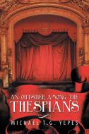 An Outsider Among The Thespians di Michael T G Yepes edito da Xlibris