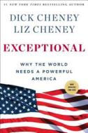 Exceptional: Why the World Needs a Powerful America di Dick Cheney, Liz Cheney edito da THRESHOLD ED