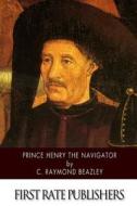Prince Henry the Navigator di C. Raymond Beazley edito da Createspace