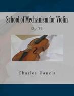 School of Mechanism for Violin: Op 74 di Charles Dancla edito da Createspace