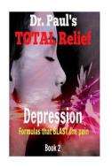 Dr. Paul's Total Relief, Depression, Book 2: Formulas That Blast the Pain di Dr Paul Joseph Young edito da Createspace