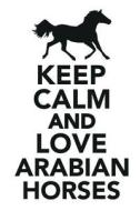 Keep Calm & Love Arabian Horses Notebook & Journal. Productivity Work Planner & Idea Notepad di Calming Lounge edito da Global Pet Care International