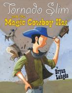 Tornado Slim and the Magic Cowboy Hat di Bryan Langdo edito da TWO LIONS