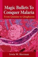 Magic Bullets To Conquer Malaria di Irwin W. Sherman edito da American Society For Microbiology