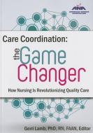 Care Coordination: The Game Changer--How Nursing Is Revolutionizing Quality Care di Gerri Lamb edito da AMER NURSES ASSN