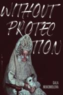 Without Protection di Gala Mukomolova edito da COFFEE HOUSE PR