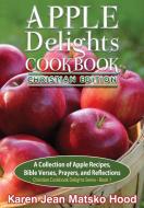 Apple Delights Cookbook, Christian Edition di Karen Jean Matsko Hood edito da Whispering Pine Press International, Inc.