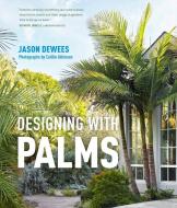 Designing with Palms di Jason Dewees edito da Timber Press