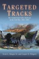 Targeted Tracks: The Cumberland Valley Railroad in the Civil War, 1861-1865 di Scott L. Mingus, Cooper H. Wingert edito da SAVAS BEATIE