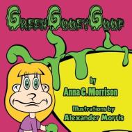 Green Gooey Goop di Anna C. Morrison edito da Guardian Angel Publishing, Inc