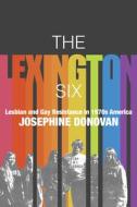 The Lexington Six: Lesbian and Gay Resistance in 1970s America di Josephine Donovan edito da UNIV OF MASSACHUSETTS PR
