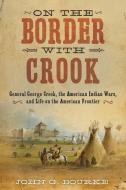 On the Border with Crook di John Gregory Bourke edito da Skyhorse Publishing