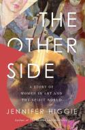 The Other Side: A Story of Women in Art and the Spirit World di Jennifer Higgie edito da PEGASUS BOOKS