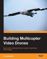 Building Multicopter Video Drones di Ty Audronis edito da PACKT PUB