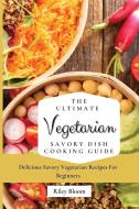 The Ultimate Vegetarian Savory Dish Cooking Guide di Riley Bloom edito da Riley Bloom