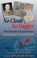 No Cloak, No Dagger: Allied Spycraft in Occupied France di Benjamin Cowburn edito da FRONTLINE BOOKS