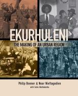 Ekurhuleni: The Making of an Urban Region di Phil Bonner, Noor Nieftagodien edito da WITS UNIV PR
