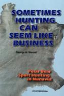Sometimes Hunting Can Seem Like Business di George W. Wenzel edito da CCI Press
