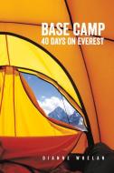 Base Camp: 40 Days on Everest di Dianne Whelan edito da CAITLIN PR