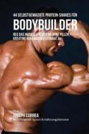 44 Selbstgemachte Protein-Shakes Für Bodybuilder: Muskelwachstum Ohne Pillen, Kreatine Oder Anabole Steroide an di Joseph Correa edito da LIGHTNING SOURCE INC