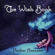 The Wish Book di Heather Alexander edito da LIGHTNING SOURCE INC